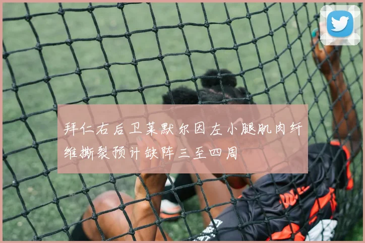 拜仁右后卫莱默尔因左小腿肌肉纤维撕裂预计缺阵三至四周