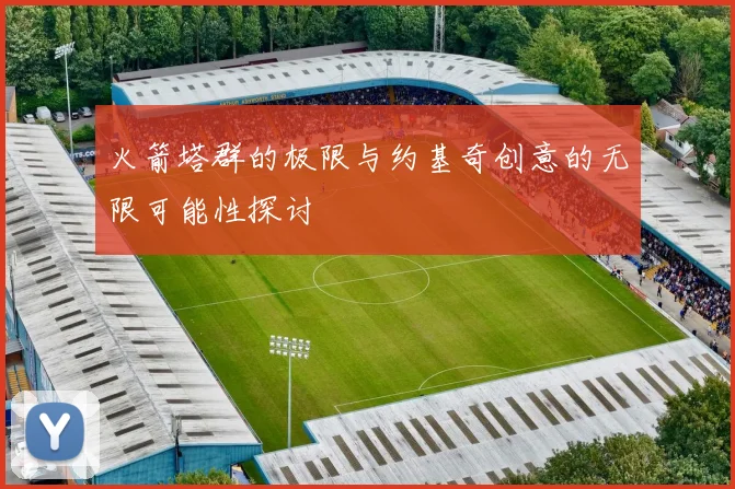 火箭塔群的极限与约基奇创意的无限可能性探讨