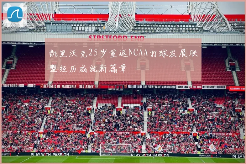 凯里沃克25岁重返NCAA打球发展联盟经历成就新篇章
