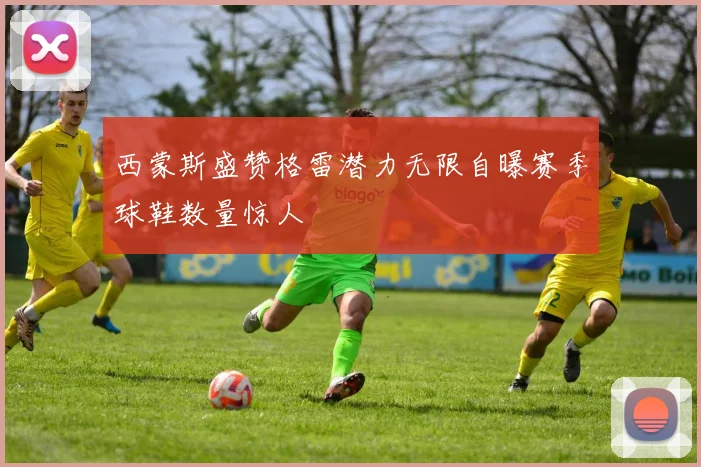 西蒙斯盛赞格雷潜力无限自曝赛季球鞋数量惊人