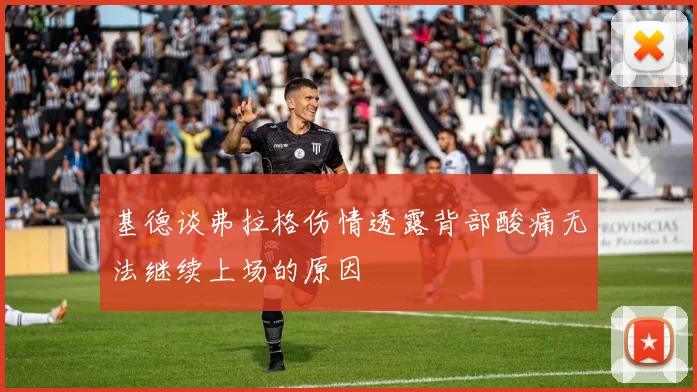 基德谈弗拉格伤情透露背部酸痛无法继续上场的原因